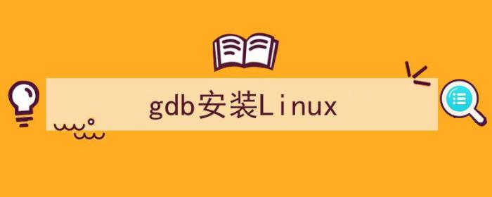 gdb安装包（gdb安装Linux）-冯金伟博客园