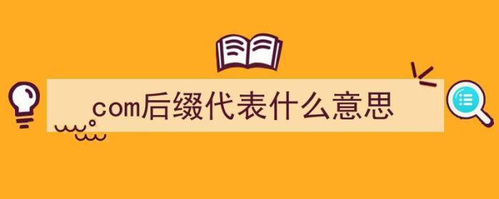 com后缀代表什么意思（com后缀代表什么意思啊）