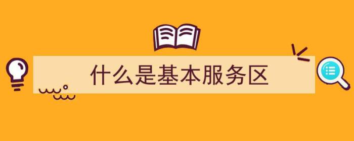 什么是基本服务区（什么是基本服务区）-冯金伟博客园