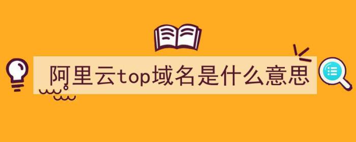 阿里云top域名是什么意思（）-冯金伟博客园