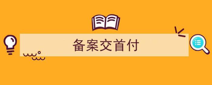 交首付备案是什么（备案交首付）-冯金伟博客园