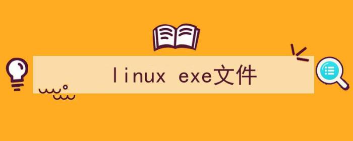 linux exe文件怎么打开（linux exe文件）