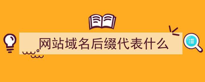 网站域名后缀代表什么（网站域名后缀代表什么意思）