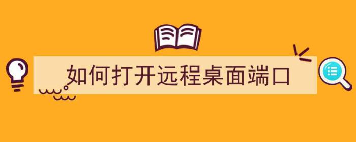 如何打开远程桌面端口（如何打开远程桌面端口设置）-冯金伟博客园