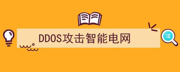 电网黑客攻击（DDOS攻击智能电网）