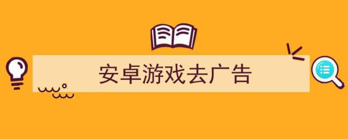 安卓跳过30秒广告的奖励辅助（安卓游戏去广告）