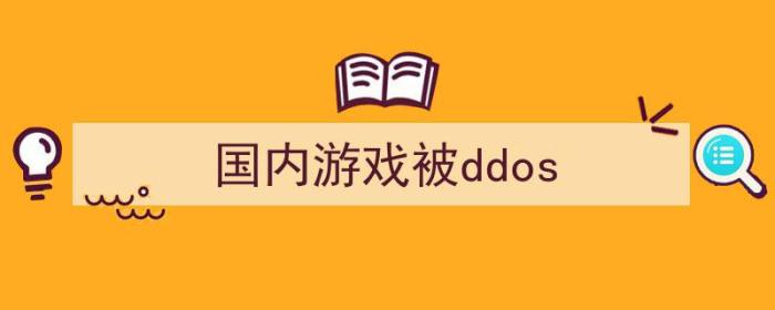 国内游戏被和谐（国内游戏被ddos）