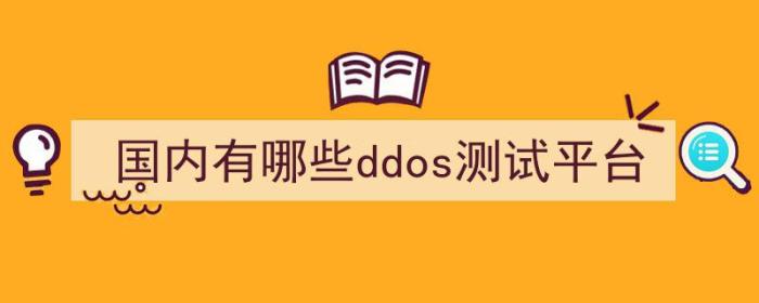 国内有哪些ddos测试平台（国内有哪些ddos测试平台）-冯金伟博客园