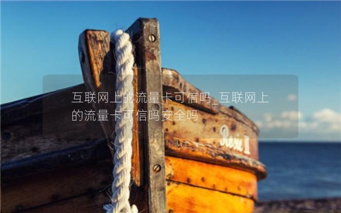 互联网上的流量卡可信吗_互联网上的流量卡可信吗安全吗(网上卖的流量卡可以买吗)