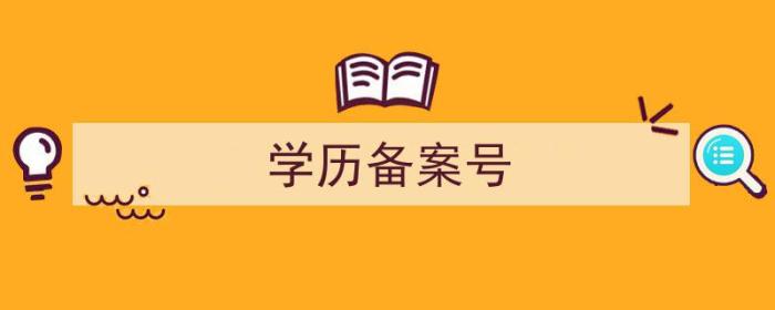 学历备案号查询（学历备案号）