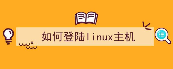 如何登陆linux主机（linux本地主机登录）