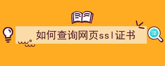 如何查询网页ssl证书（如何查询网页ssl证书信息）