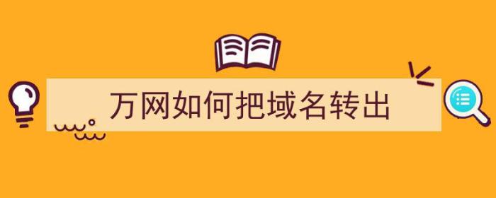 万网如何把域名转出（万网如何把域名转出去）-冯金伟博客园