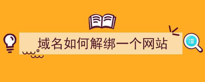 域名如何解绑一个网站（域名如何解绑一个网站账号）