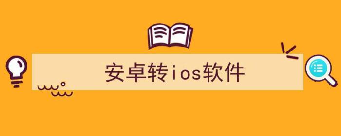 安卓转移到ios（安卓转ios软件）