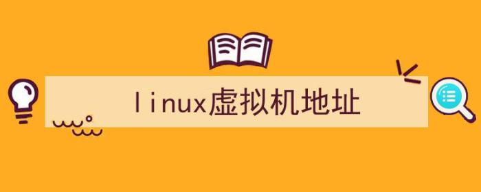 linux虚拟机地址查询（linux虚拟机地址）