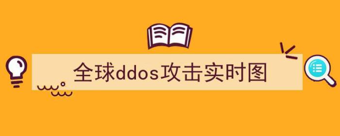 全球ddos攻击实时图片（全球ddos攻击实时图）