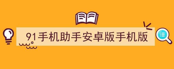 91手机助手安卓版官方下载（91手机助手安卓版手机版）