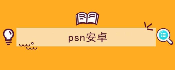 psn安卓app（psn安卓）-冯金伟博客园