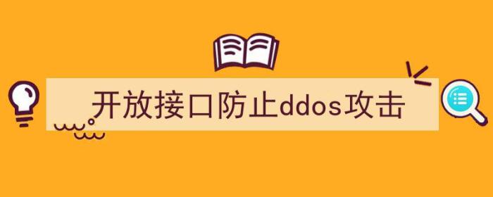 开放接口防止ddos攻击（开放接口防止ddos攻击）