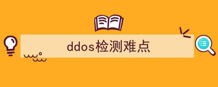 ddos检测手段（ddos检测难点）