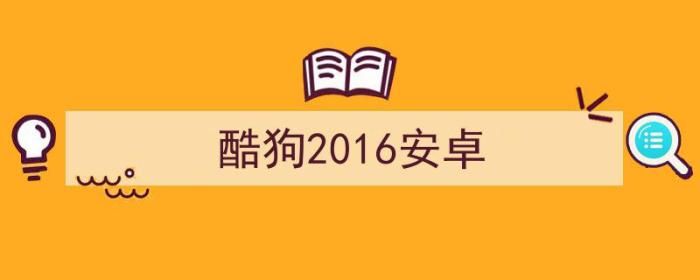 酷狗2016安卓旧版本（酷狗2016安卓）