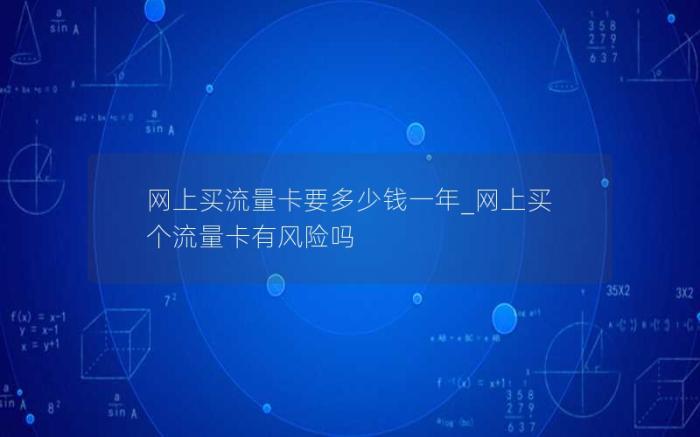 网上买流量卡要多少钱一年_网上买个流量卡有风险吗(2023年在网上买流量卡)