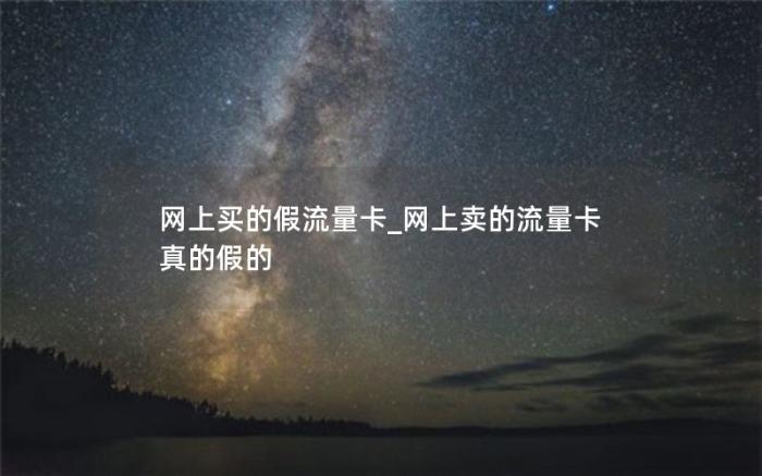 网上买的假流量卡_网上卖的流量卡真的假的(29元的流量卡到底是坑还是真)