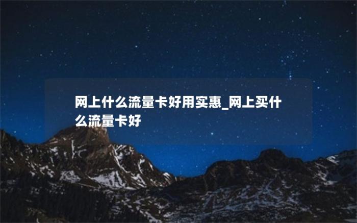 网上什么流量卡好用实惠_网上买什么流量卡好(有哪些良心的流量卡推荐)